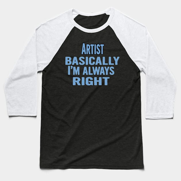 Artist Basically I'm Always Right Baseball T-Shirt by divawaddle